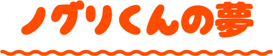ノグリくんの夢